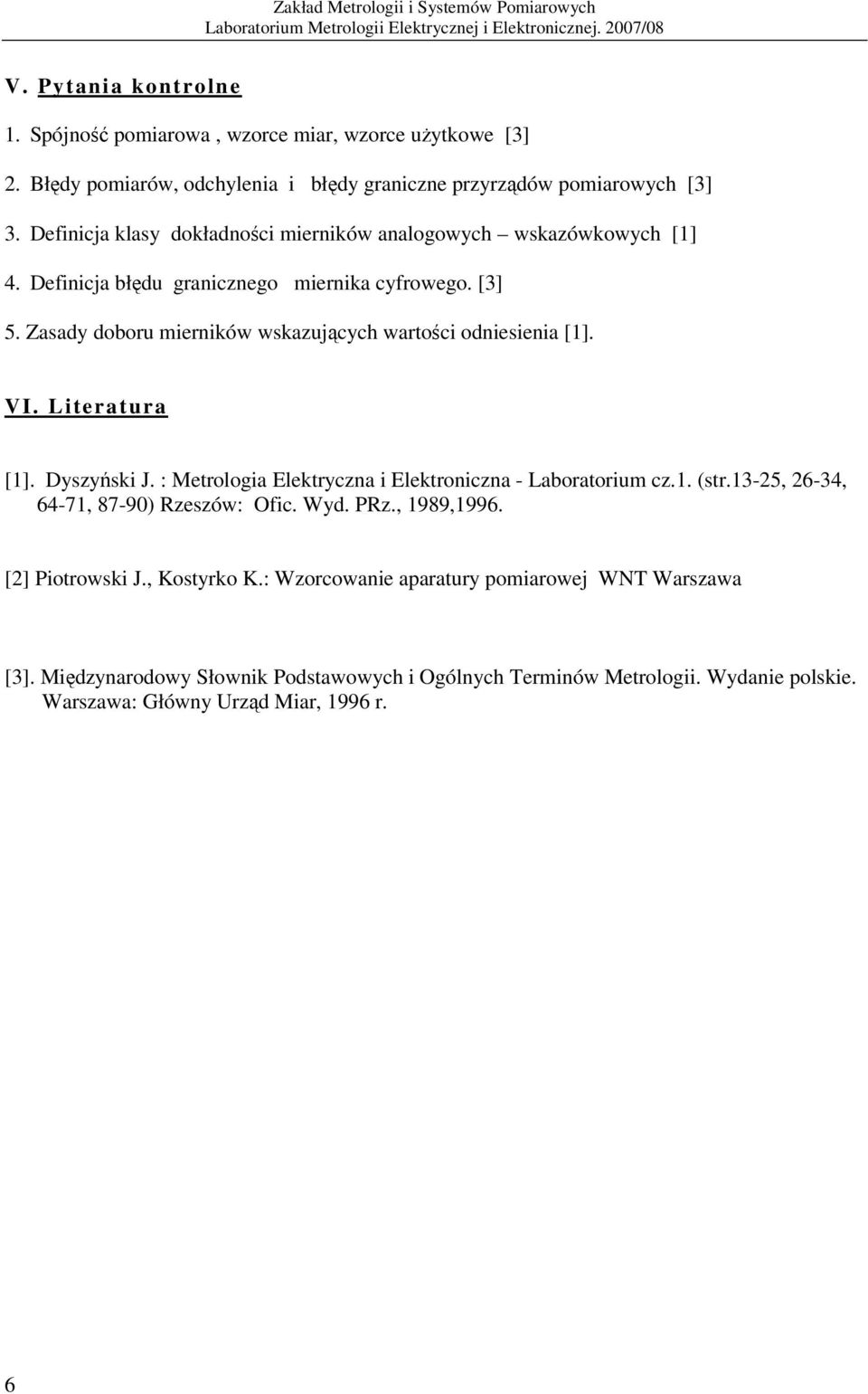 VI. Literatura [1]. Dyszyński J. : Metrologia Elektryczna i Elektroniczna - Laboratorium cz.1. (str.13-25, 26-34, 64-71, 87-90) Rzeszów: Ofic. Wyd. PRz., 1989,1996.