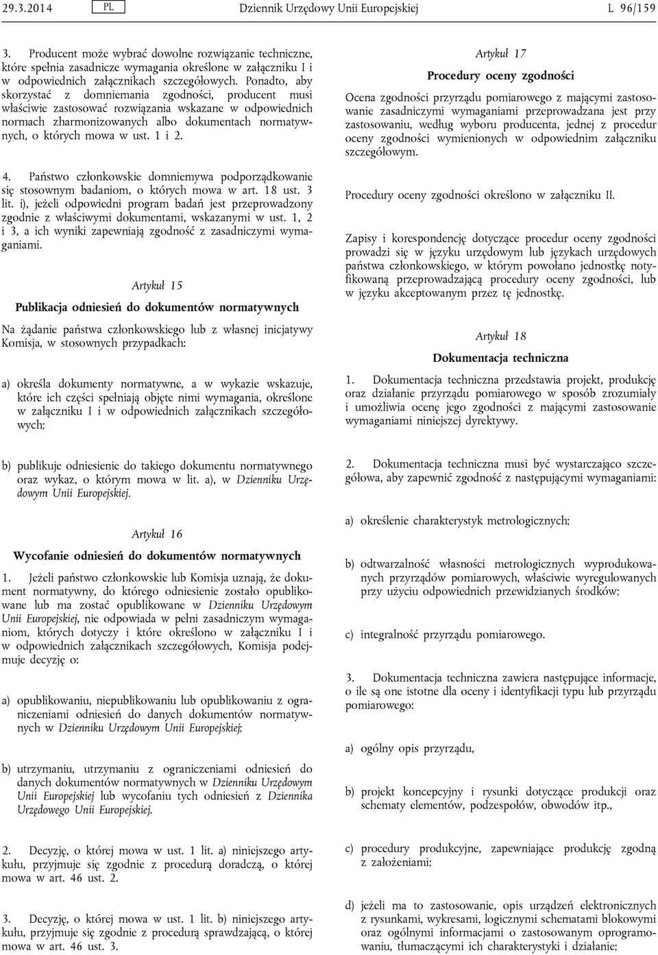 Ponadto, aby skorzystać z domniemania zgodności, producent musi właściwie zastosować rozwiązania wskazane w odpowiednich normach zharmonizowanych albo dokumentach normatywnych, o których mowa w ust.