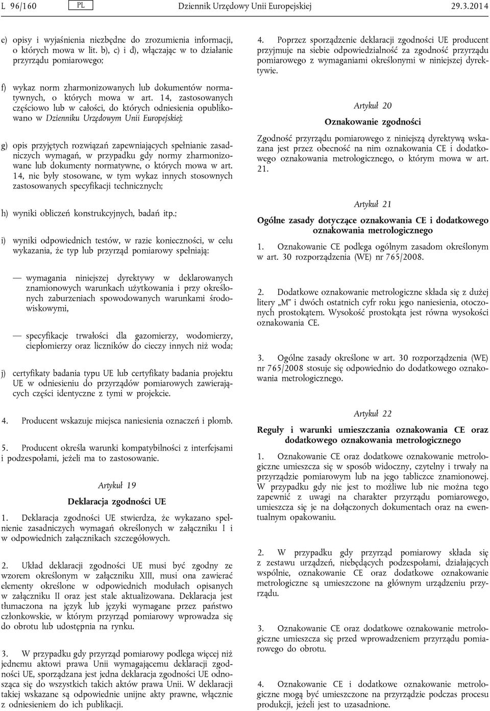 14, zastosowanych częściowo lub w całości, do których odniesienia opublikowano w Dzienniku Urzędowym Unii Europejskiej; g) opis przyjętych rozwiązań zapewniających spełnianie zasadniczych wymagań, w