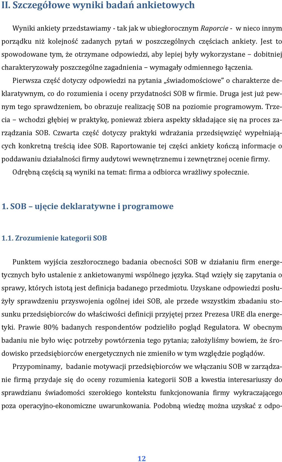 Pierwsza część dotyczy odpowiedzi na pytania świadomościowe o charakterze deklaratywnym, co do rozumienia i oceny przydatności SOB w firmie.