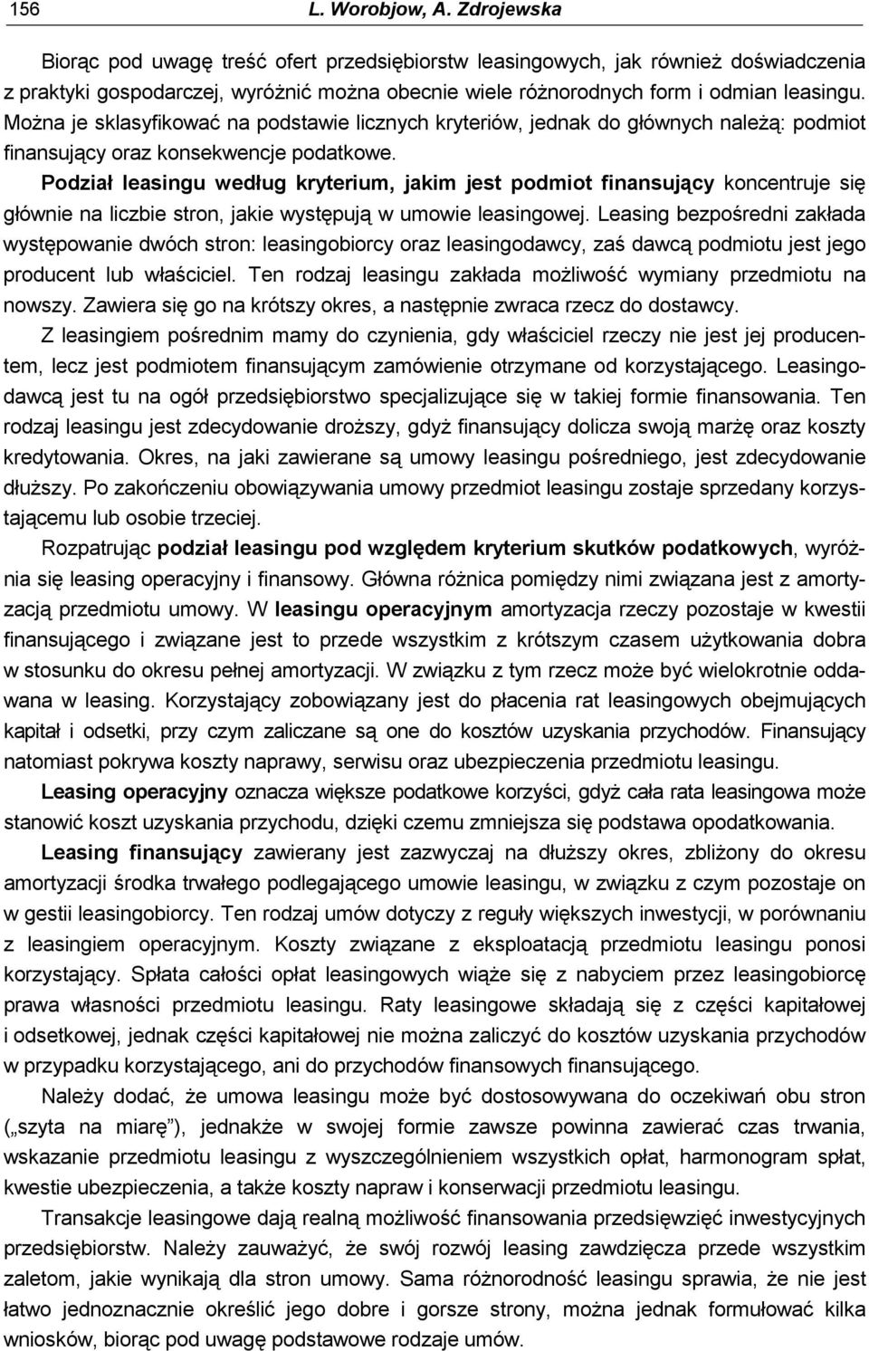 Można je sklasyfikować na podstawie licznych kryteriów, jednak do głównych należą: podmiot finansujący oraz konsekwencje podatkowe.