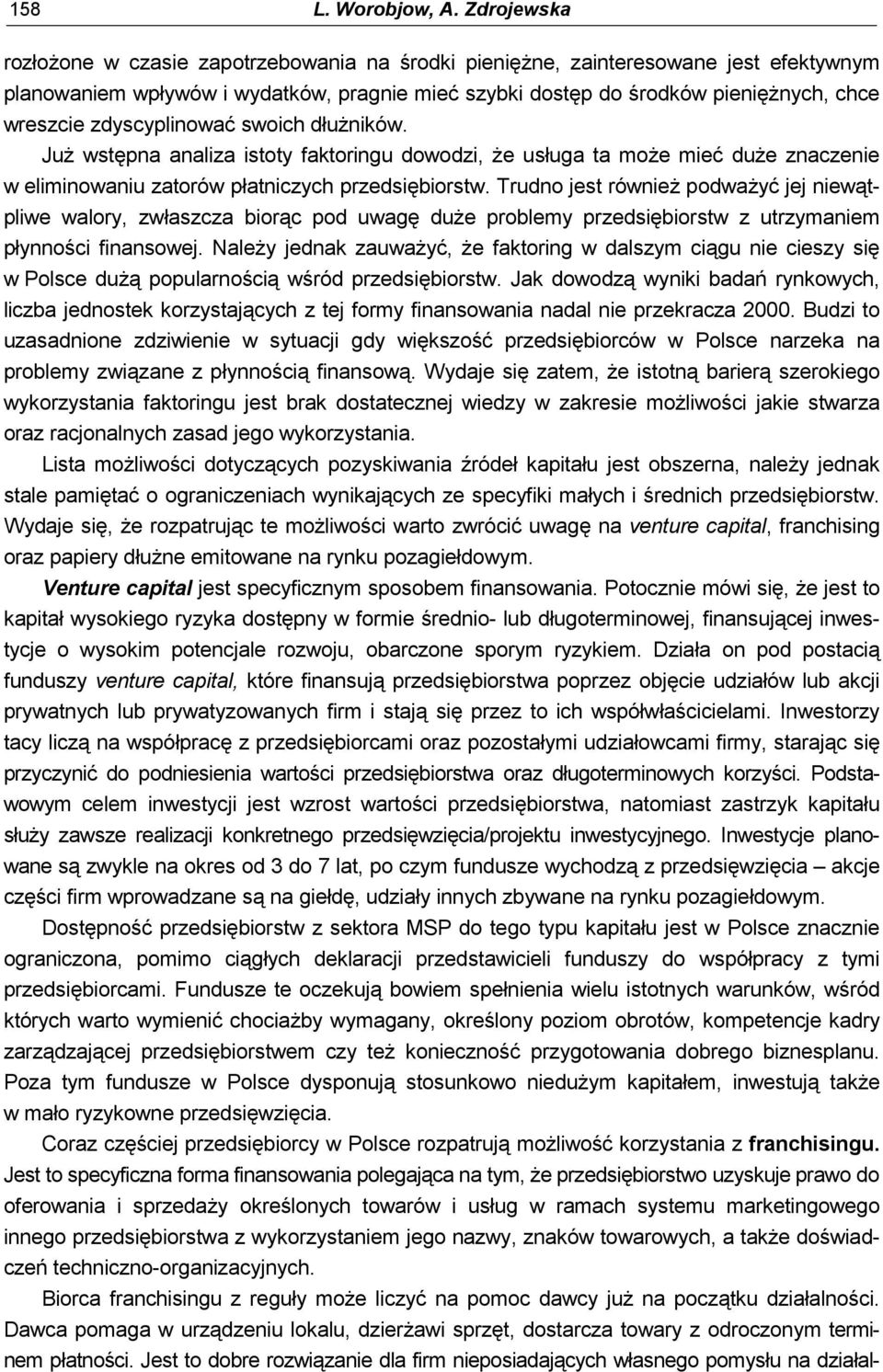 zdyscyplinować swoich dłużników. Już wstępna analiza istoty faktoringu dowodzi, że usługa ta może mieć duże znaczenie w eliminowaniu zatorów płatniczych przedsiębiorstw.