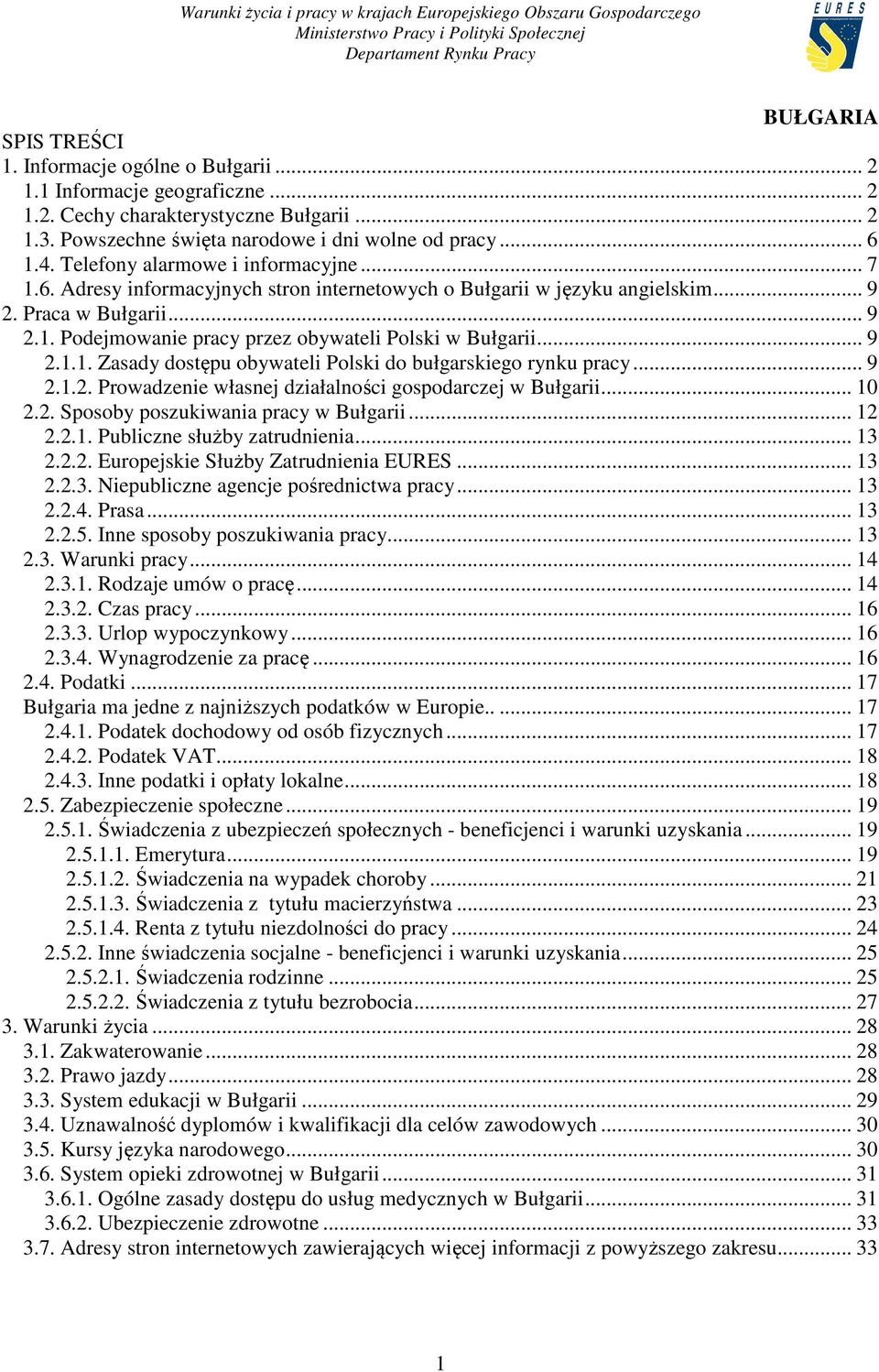 .. 9 2.1.1. Zasady dostępu obywateli Polski do bułgarskiego rynku pracy... 9 2.1.2. Prowadzenie własnej działalności gospodarczej w Bułgarii... 10 2.2. Sposoby poszukiwania pracy w Bułgarii... 12 2.2.1. Publiczne służby zatrudnienia.