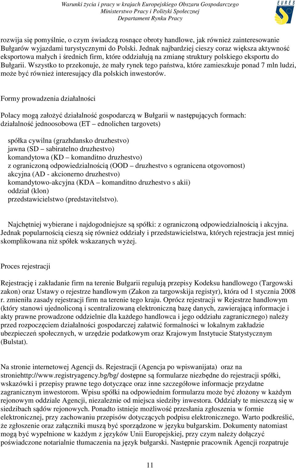 Wszystko to przekonuje, że mały rynek tego państwa, które zamieszkuje ponad 7 mln ludzi, może być również interesujący dla polskich inwestorów.