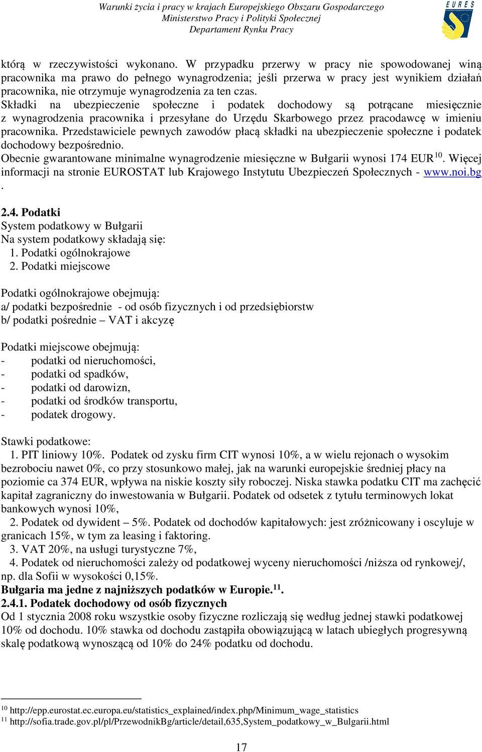 Składki na ubezpieczenie społeczne i podatek dochodowy są potrącane miesięcznie z wynagrodzenia pracownika i przesyłane do Urzędu Skarbowego przez pracodawcę w imieniu pracownika.