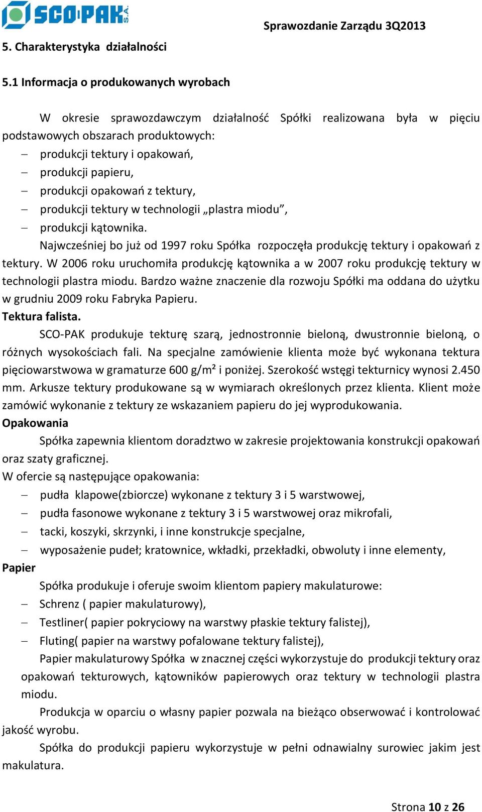 produkcji opakowań z tektury, produkcji tektury w technologii plastra miodu, produkcji kątownika. Najwcześniej bo już od 1997 roku Spółka rozpoczęła produkcję tektury i opakowań z tektury.