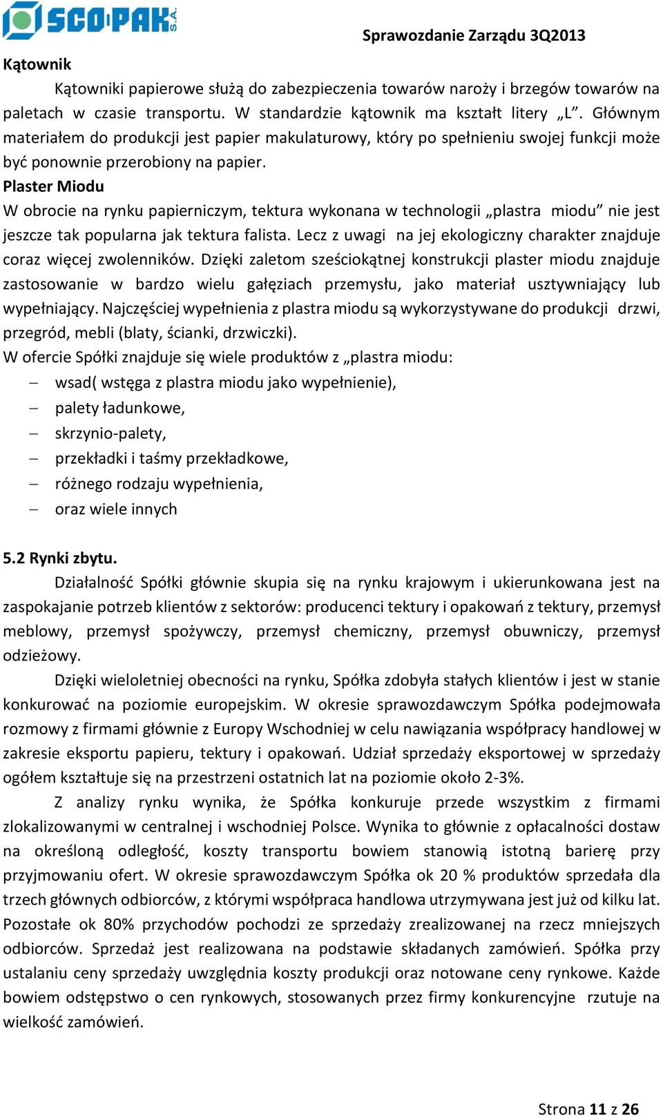 Plaster Miodu W obrocie na rynku papierniczym, tektura wykonana w technologii plastra miodu nie jest jeszcze tak popularna jak tektura falista.