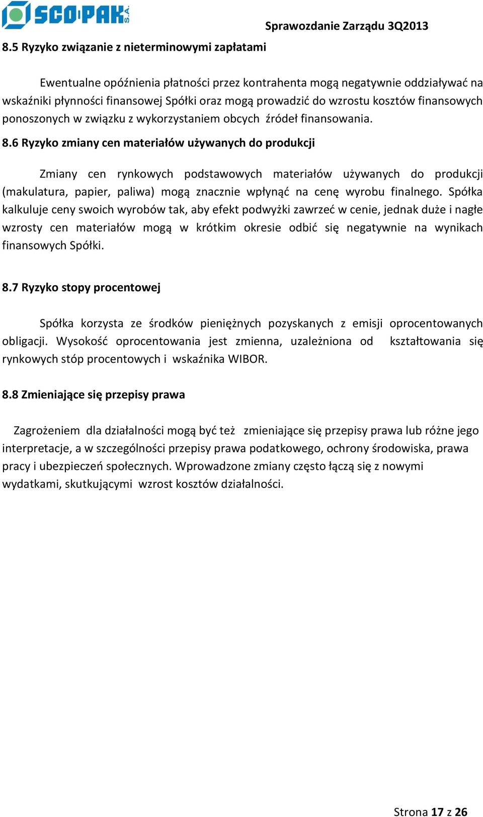 6 Ryzyko zmiany cen materiałów używanych do produkcji Zmiany cen rynkowych podstawowych materiałów używanych do produkcji (makulatura, papier, paliwa) mogą znacznie wpłynąć na cenę wyrobu finalnego.