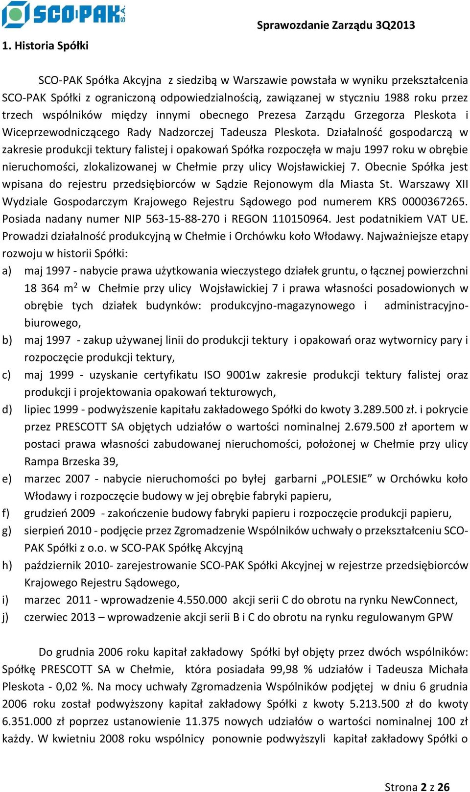 Działalność gospodarczą w zakresie produkcji tektury falistej i opakowań Spółka rozpoczęła w maju 1997 roku w obrębie nieruchomości, zlokalizowanej w Chełmie przy ulicy Wojsławickiej 7.