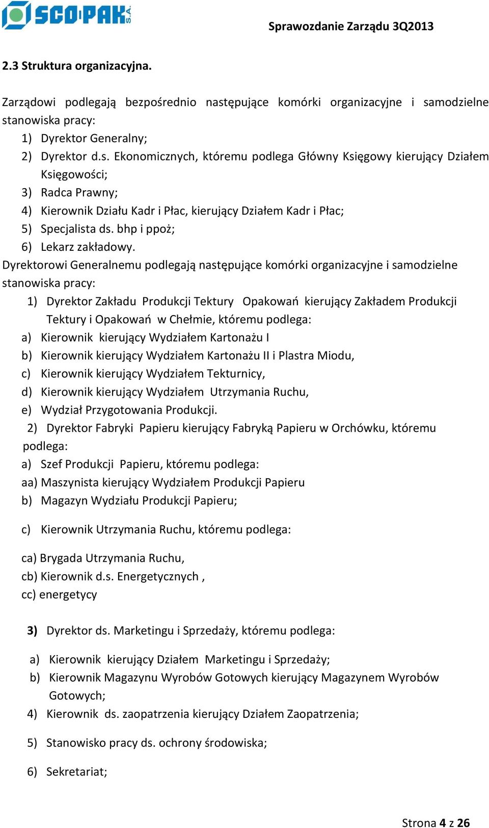 modzielne stanowiska pracy: 1) Dyrektor Generalny; 2) Dyrektor d.s. Ekonomicznych, któremu podlega Główny Księgowy kierujący Działem Księgowości; 3) Radca Prawny; 4) Kierownik Działu Kadr i Płac, kierujący Działem Kadr i Płac; 5) Specjalista ds.