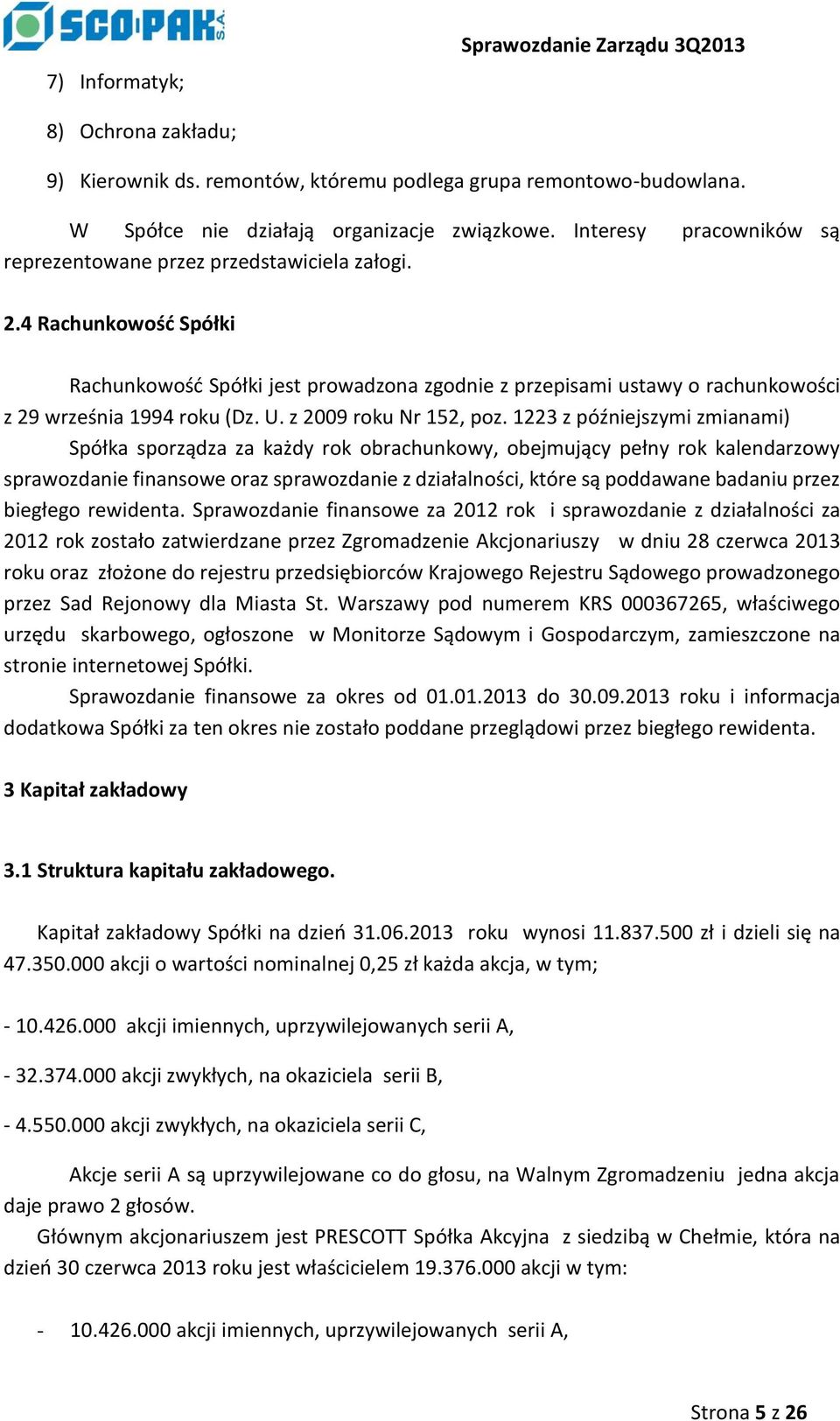 4 Rachunkowość Spółki Rachunkowość Spółki jest prowadzona zgodnie z przepisami ustawy o rachunkowości z 29 września 1994 roku (Dz. U. z 2009 roku Nr 152, poz.