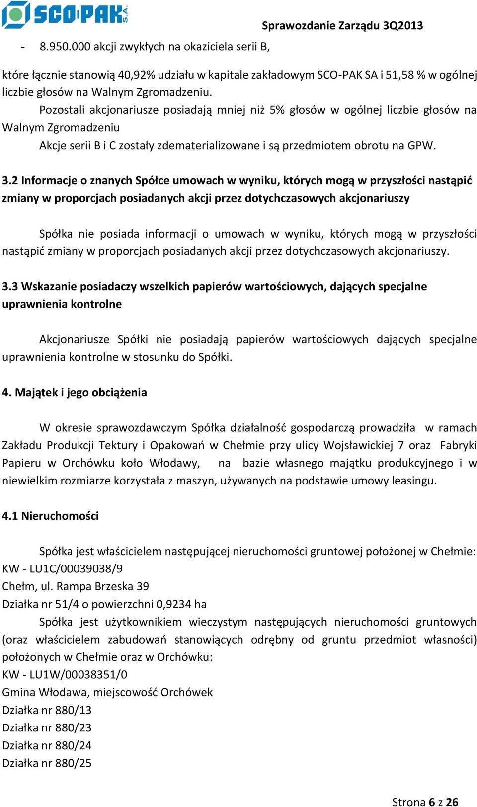 Pozostali akcjonariusze posiadają mniej niż 5% głosów w ogólnej liczbie głosów na Walnym Zgromadzeniu Akcje serii B i C zostały zdematerializowane i są przedmiotem obrotu na GPW. 3.