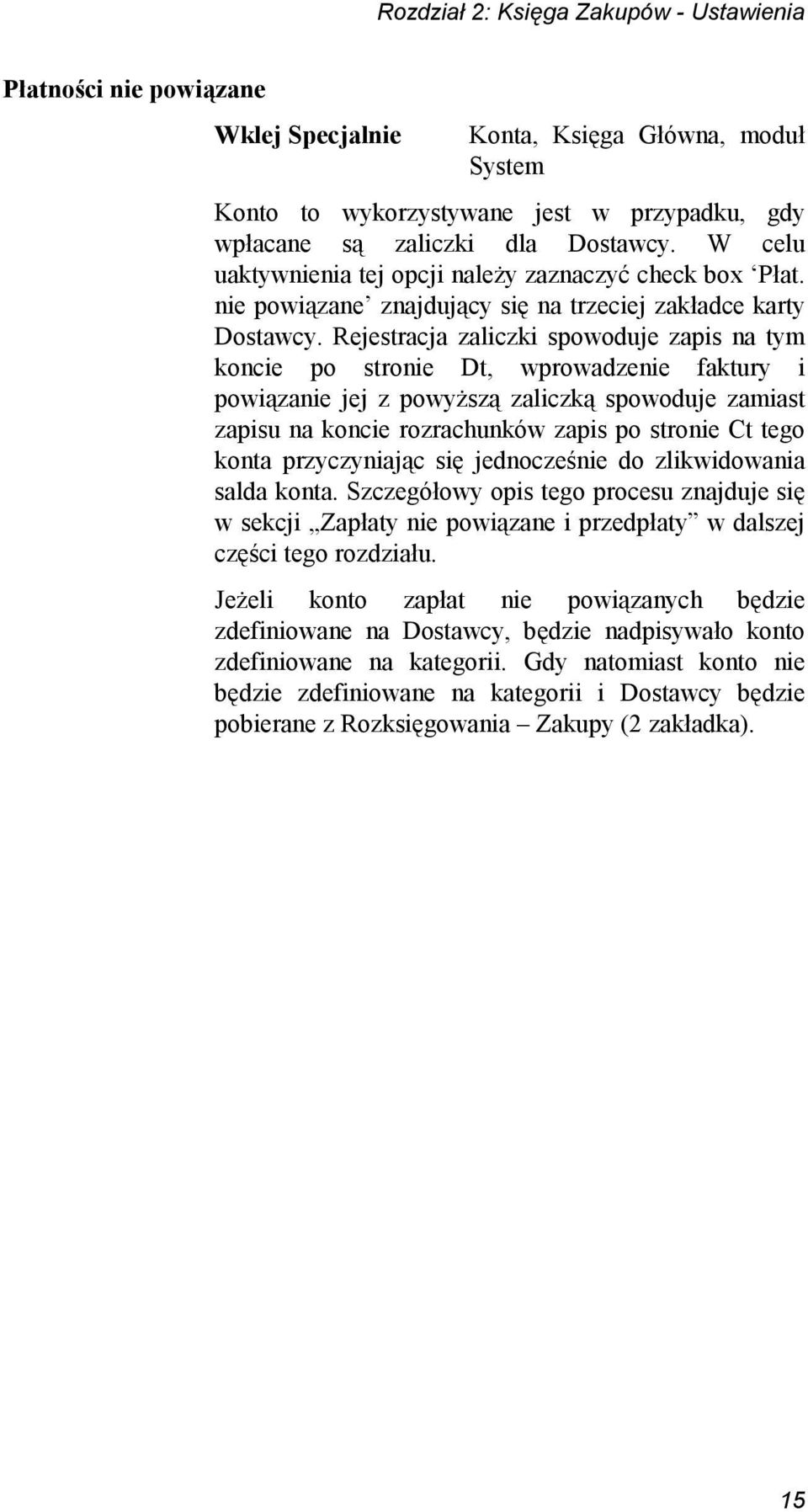 Rejestracja zaliczki spowoduje zapis na tym koncie po stronie Dt, wprowadzenie faktury i powiązanie jej z powyższą zaliczką spowoduje zamiast zapisu na koncie rozrachunków zapis po stronie Ct tego