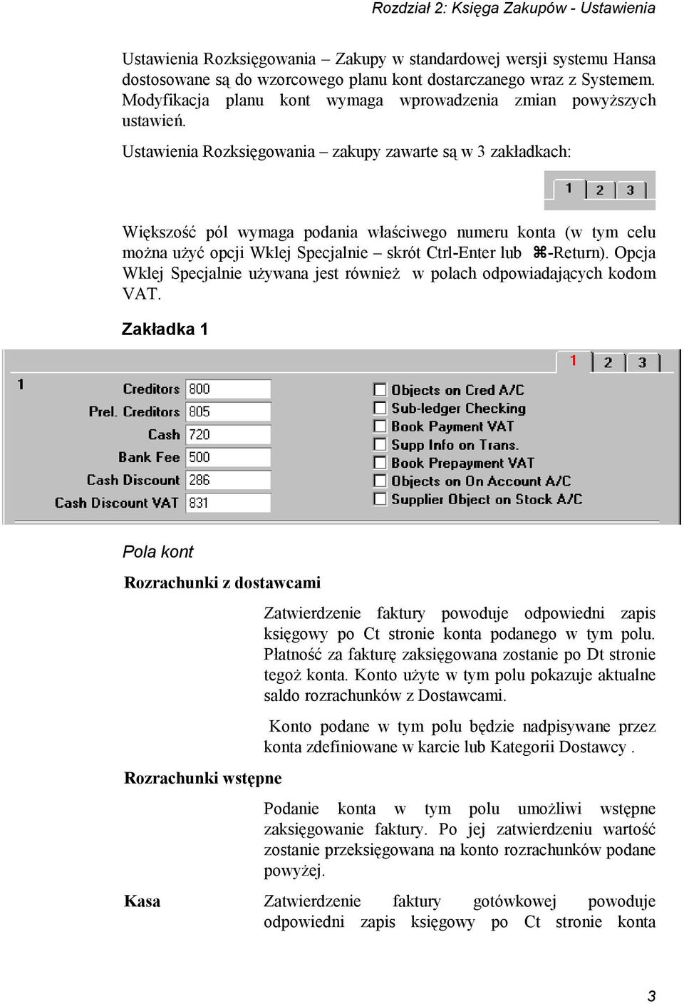 Ustawienia Rozksięgowania zakupy zawarte są w 3 zakładkach: Większość pól wymaga podania właściwego numeru konta (w tym celu można użyć opcji Wklej Specjalnie skrót Ctrl-Enter lub -Return).