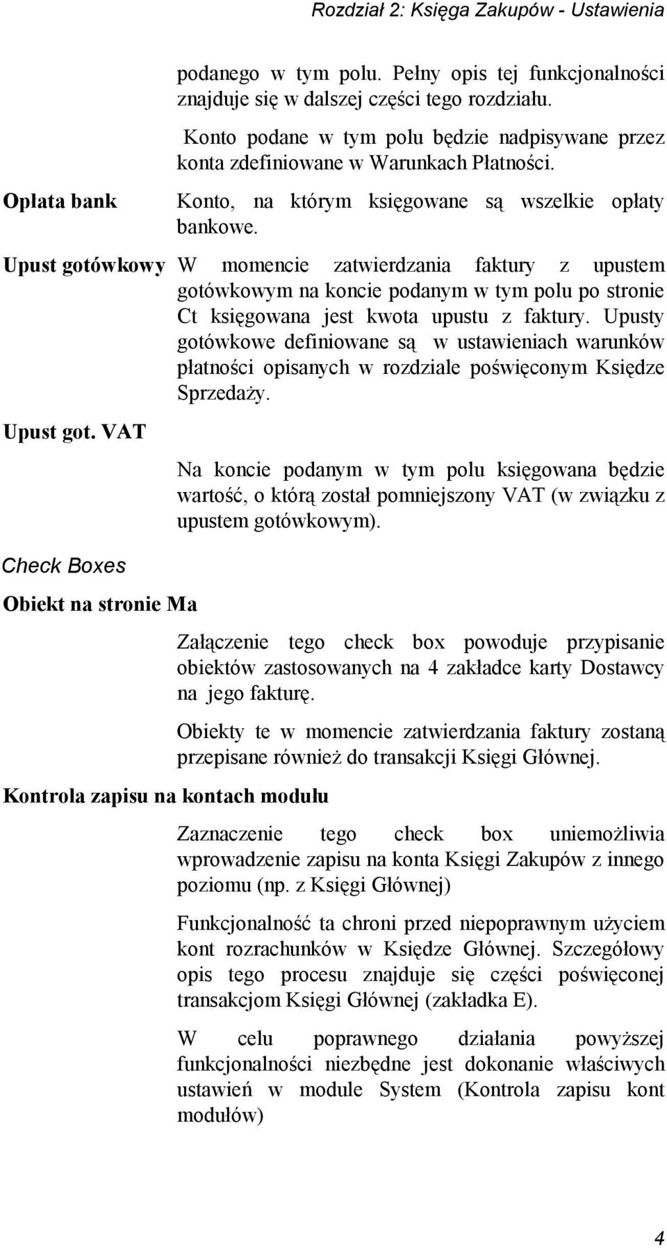 Upust gotówkowy W momencie zatwierdzania faktury z upustem gotówkowym na koncie podanym w tym polu po stronie Ct księgowana jest kwota upustu z faktury.