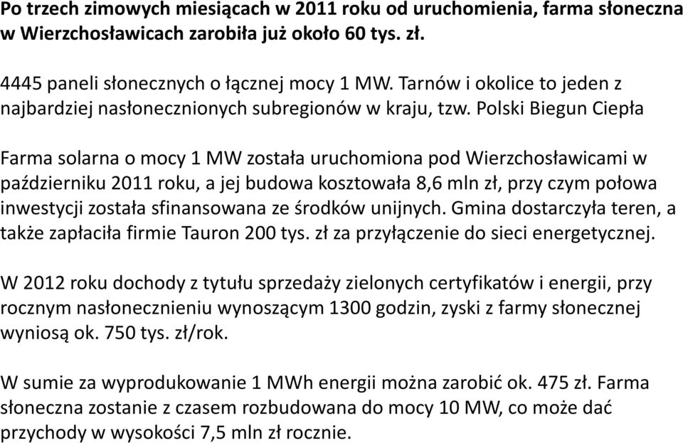 Polski Biegun Ciepła Farma solarna o mocy 1 MW została uruchomiona pod Wierzchosławicami w październiku 2011 roku, a jej budowa kosztowała 8,6 mln zł, przy czym połowa inwestycji została sfinansowana