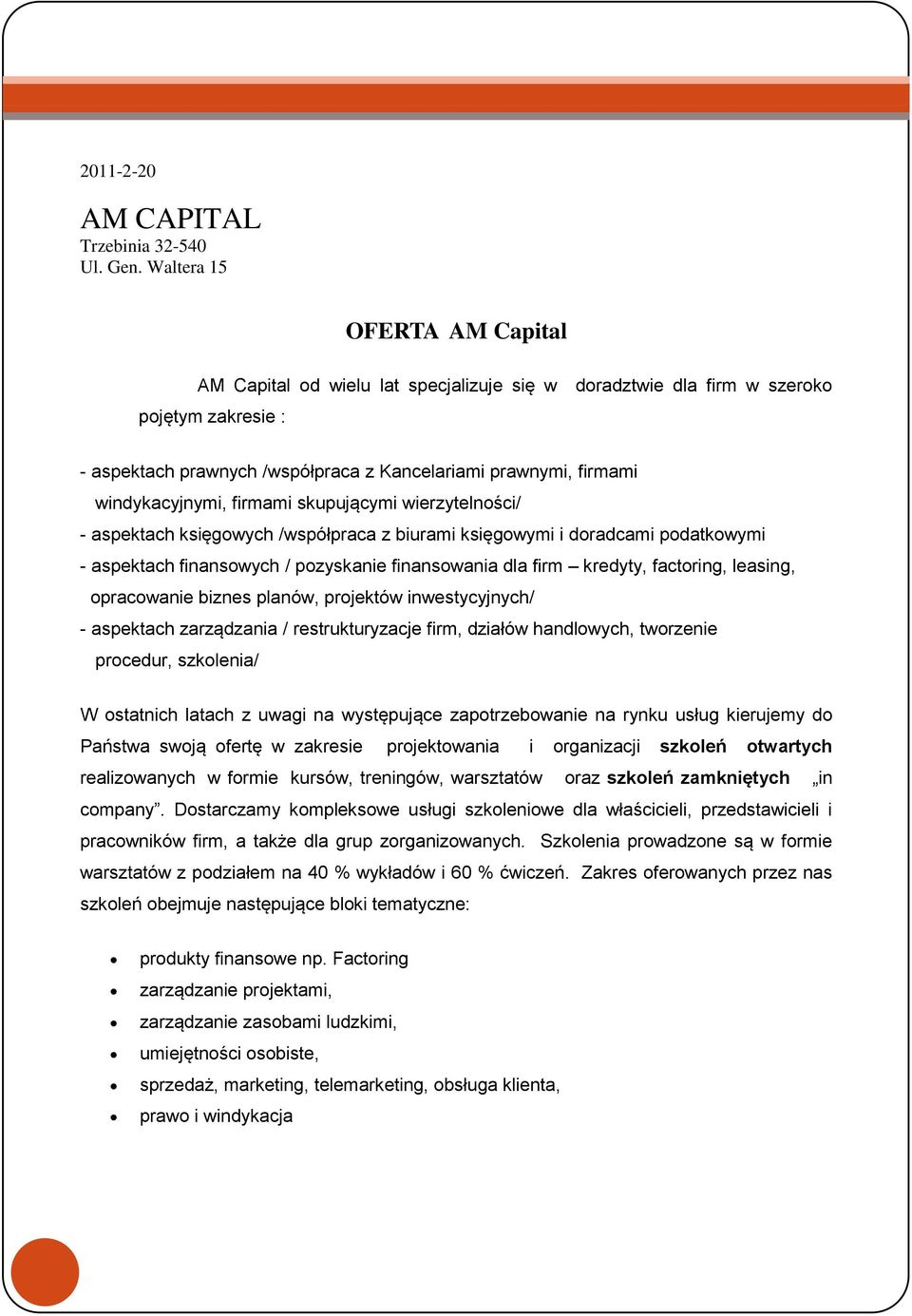 windykacyjnymi, firmami skupującymi wierzytelności/ - aspektach księgowych /współpraca z biurami księgowymi i doradcami podatkowymi - aspektach finansowych / pozyskanie finansowania dla firm kredyty,