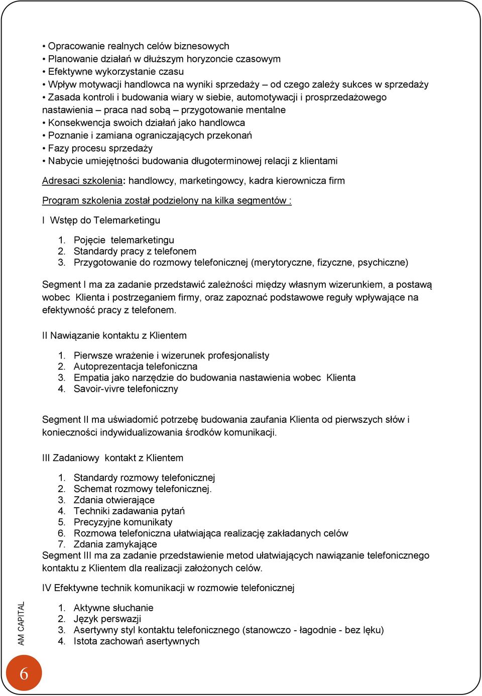 ograniczających przekonań Fazy procesu sprzedaży Nabycie umiejętności budowania długoterminowej relacji z klientami Adresaci szkolenia: handlowcy, marketingowcy, kadra kierownicza firm Program