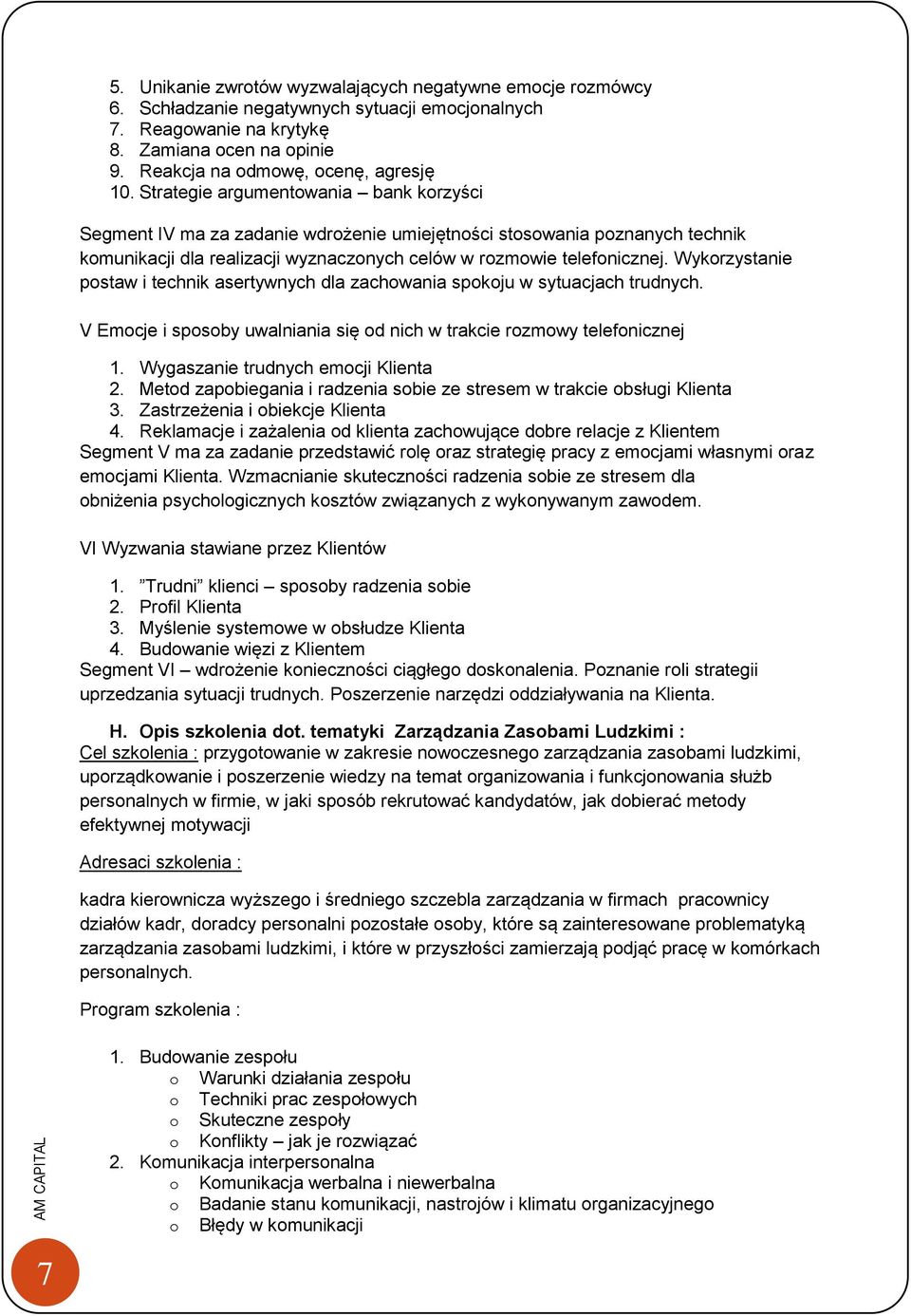 Strategie argumentowania bank korzyści Segment IV ma za zadanie wdrożenie umiejętności stosowania poznanych technik komunikacji dla realizacji wyznaczonych celów w rozmowie telefonicznej.