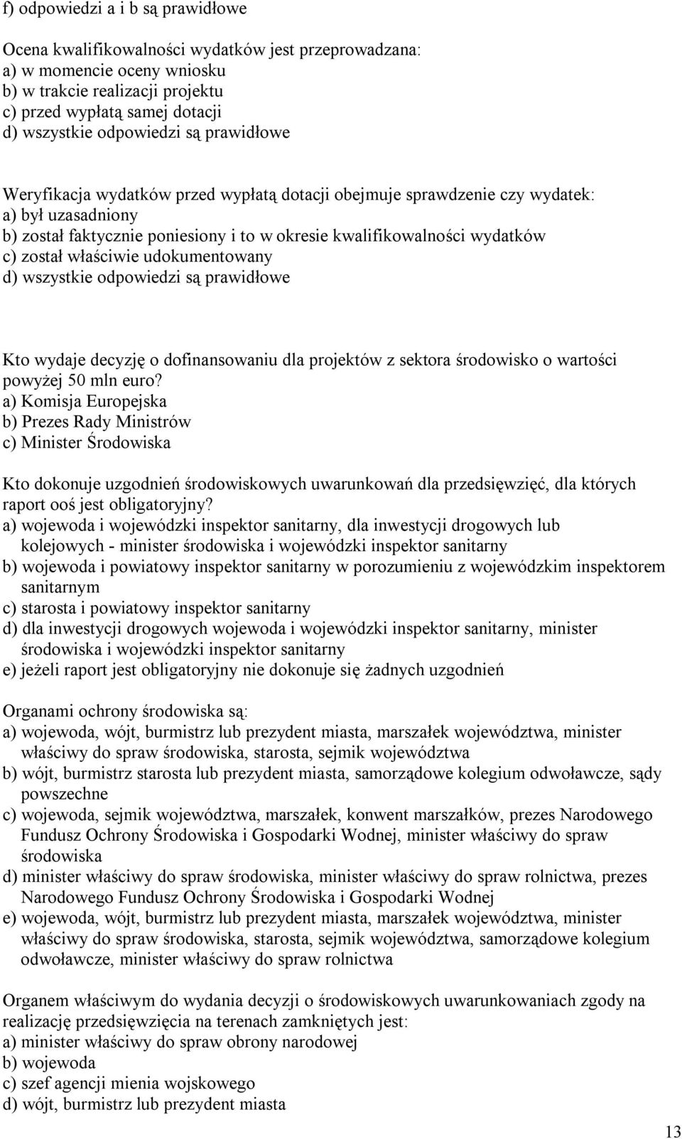 został właściwie udokumentowany d) wszystkie odpowiedzi są prawidłowe Kto wydaje decyzję o dofinansowaniu dla projektów z sektora środowisko o wartości powyŝej 50 mln euro?