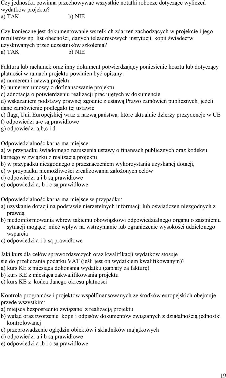 Faktura lub rachunek oraz inny dokument potwierdzający poniesienie kosztu lub dotyczący płatności w ramach projektu powinien być opisany: a) numerem i nazwą projektu b) numerem umowy o dofinansowanie