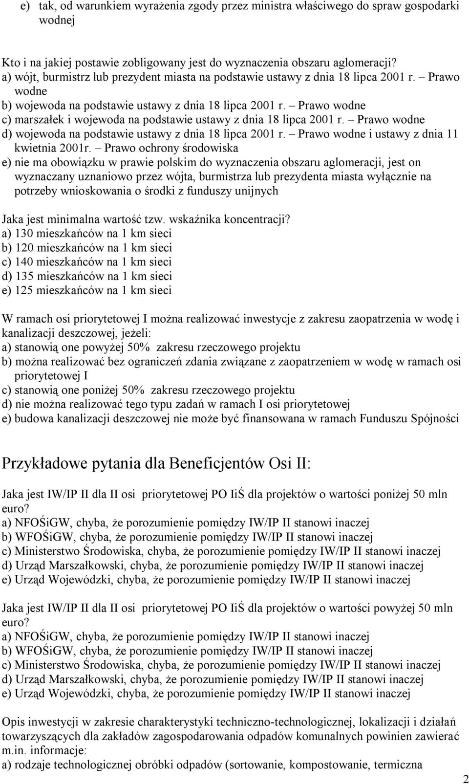 Prawo wodne c) marszałek i wojewoda na podstawie ustawy z dnia 18 lipca 2001 r. Prawo wodne d) wojewoda na podstawie ustawy z dnia 18 lipca 2001 r. Prawo wodne i ustawy z dnia 11 kwietnia 2001r.