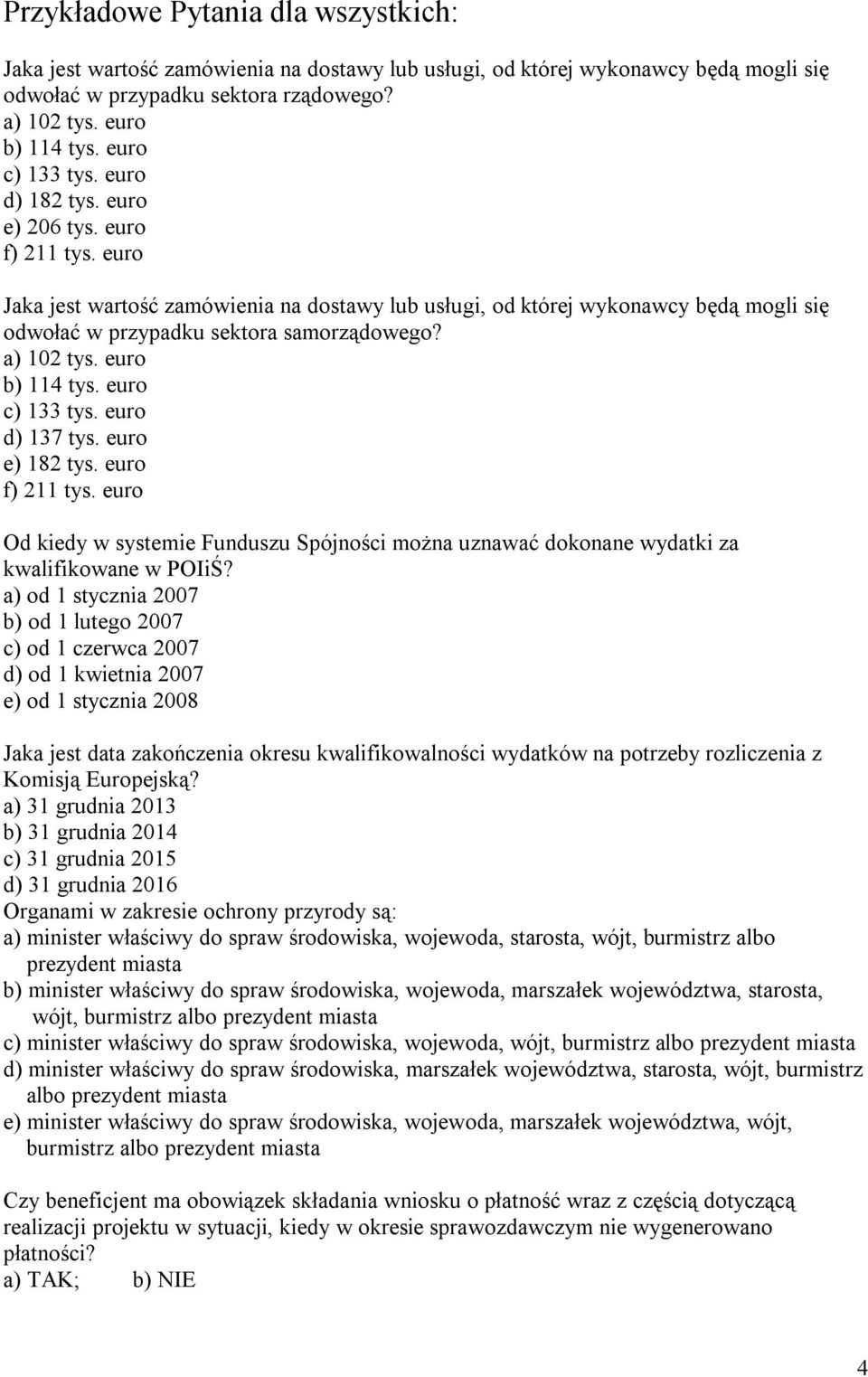 euro Jaka jest wartość zamówienia na dostawy lub usługi, od której wykonawcy będą mogli się odwołać w przypadku sektora samorządowego? a) 102 tys. euro b) 114 tys. euro c) 133 tys. euro d) 137 tys.