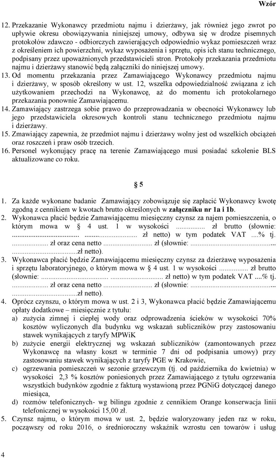 Protokoły przekazania przedmiotu najmu i dzierżawy stanowić będą załączniki do niniejszej umowy. 13.