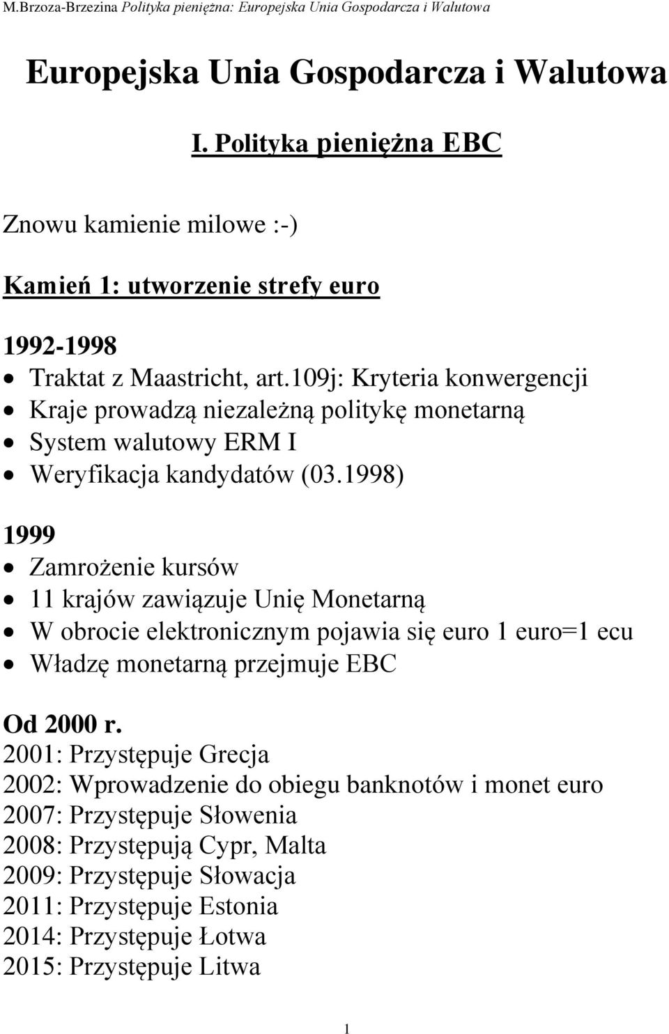 1998) 1999 Zamrożenie kursów 11 krajów zawiązuje Unię Monetarną W obrocie elektronicznym pojawia się euro 1 euro=1 ecu Władzę monetarną przejmuje EBC Od 2000 r.