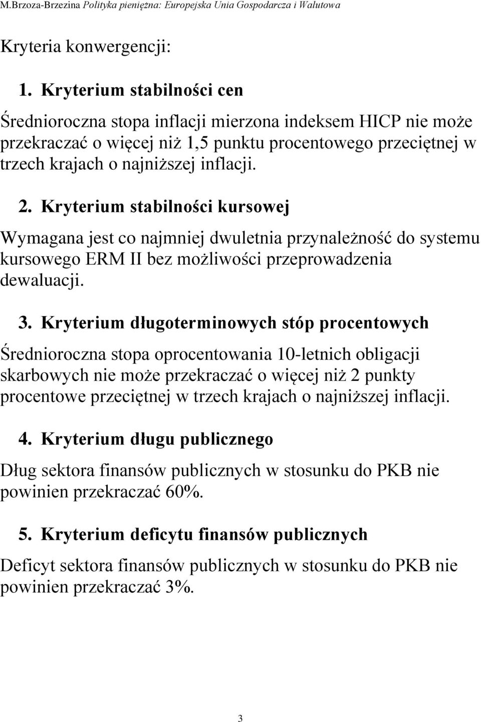 Kryterium stabilności kursowej Wymagana jest co najmniej dwuletnia przynależność do systemu kursowego ERM II bez możliwości przeprowadzenia dewaluacji. 3.