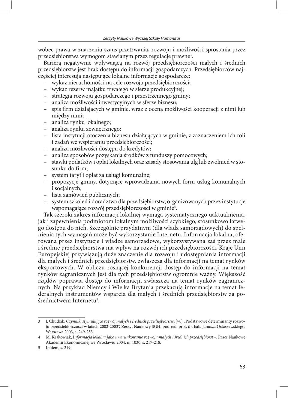 Przedsiębiorców najczęściej interesują następujące lokalne informacje gospodarcze: wykaz nieruchomości na cele rozwoju przedsiębiorczości; wykaz rezerw majątku trwałego w sferze produkcyjnej;