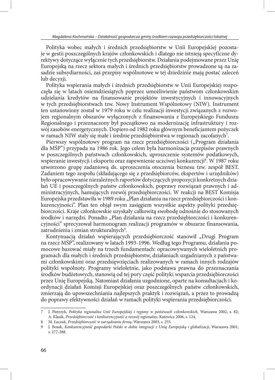 Działania podejmowane przez Unię Europejską na rzecz sektora małych i średnich przedsiębiorstw prowadzone są na zasadzie subsydiarności, zaś przepisy wspólnotowe w tej dziedzinie mają postać zaleceń