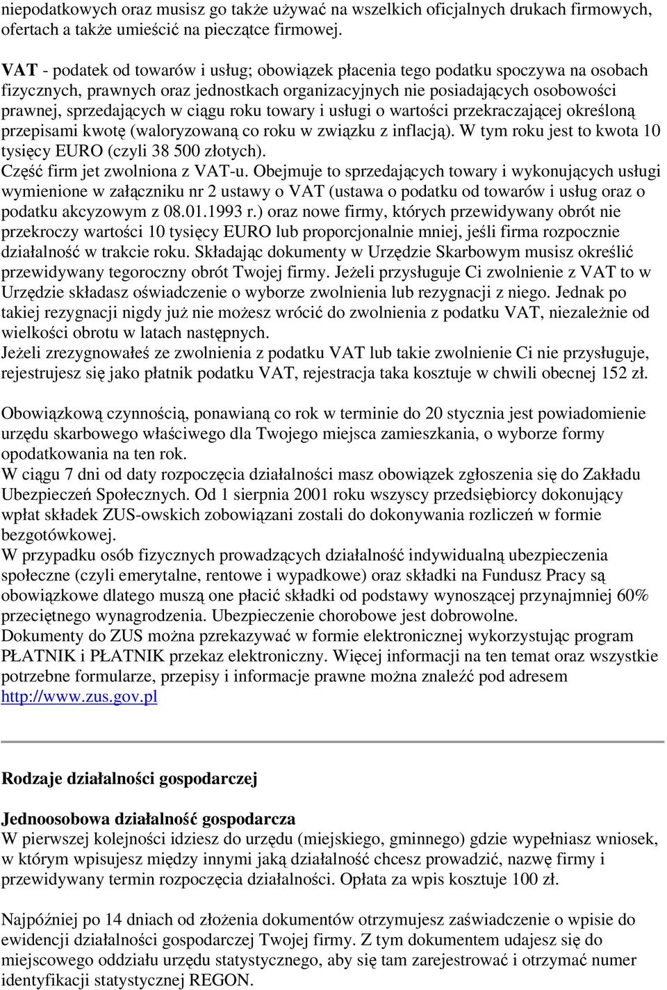 towary i usługi o wartoci przekraczajcej okrelon przepisami kwot (waloryzowan co roku w zwizku z inflacj). W tym roku jest to kwota 10 tysicy EURO (czyli 38 500 złotych).