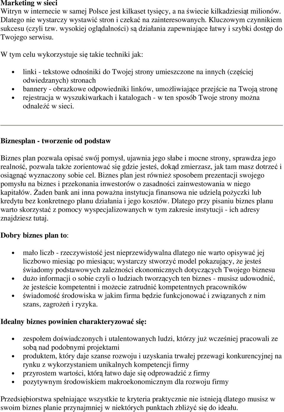 W tym celu wykorzystuje si takie techniki jak: linki - tekstowe odnoniki do Twojej strony umieszczone na innych (czciej odwiedzanych) stronach bannery - obrazkowe odpowiedniki linków, umoliwiajce