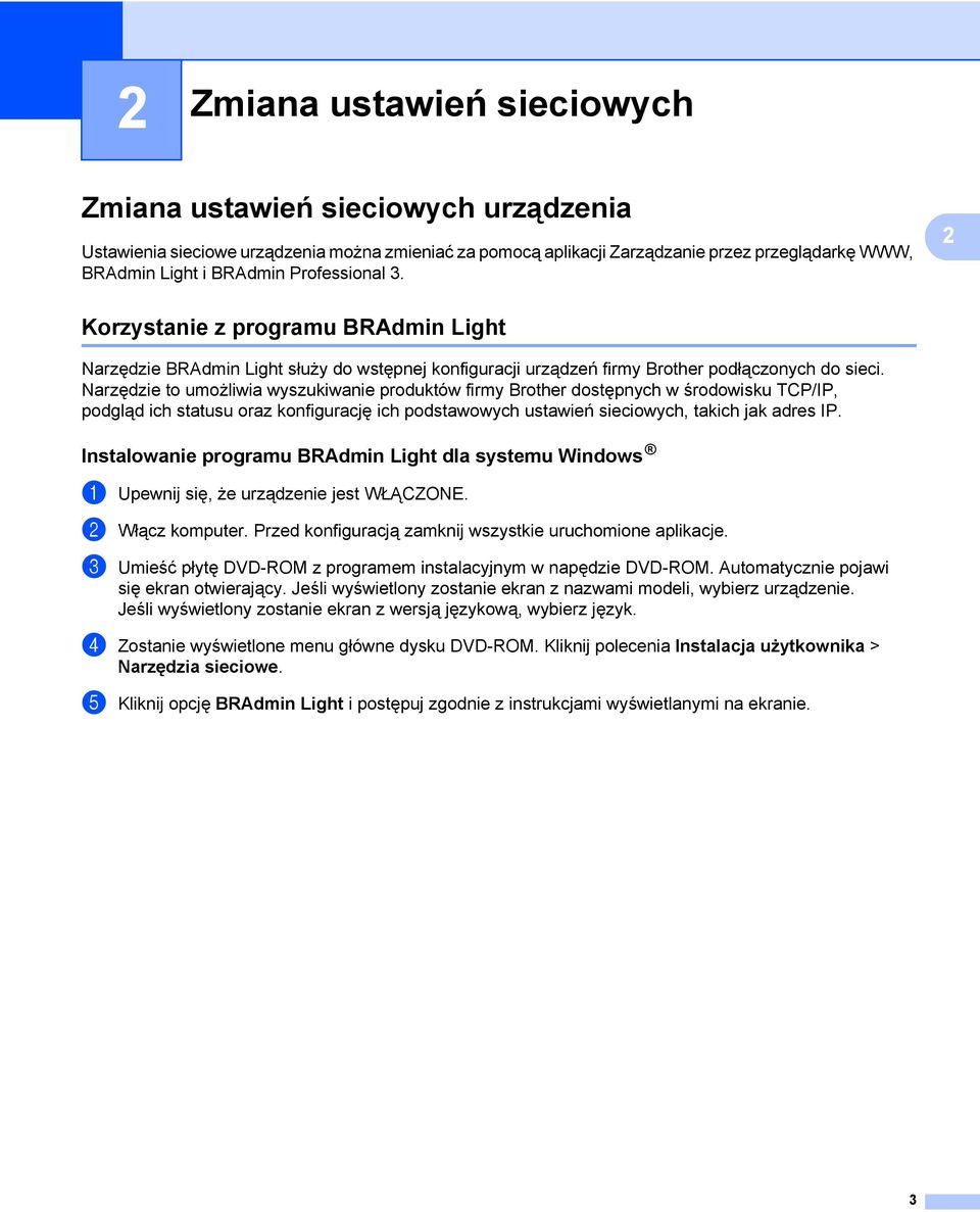 Narzędzie to umożliwia wyszukiwanie produktów firmy Brother dostępnych w środowisku TCP/IP, podgląd ich statusu oraz konfigurację ich podstawowych ustawień sieciowych, takich jak adres IP.