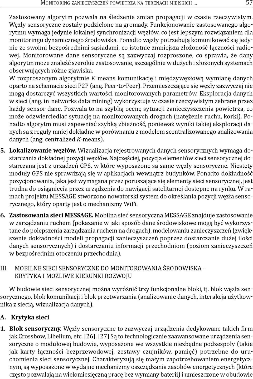 Ponadto węzły potrzebują komunikować się jedynie ze swoimi bezpośrednimi sąsiadami, co istotnie zmniejsza złożoność łączności radiowej.