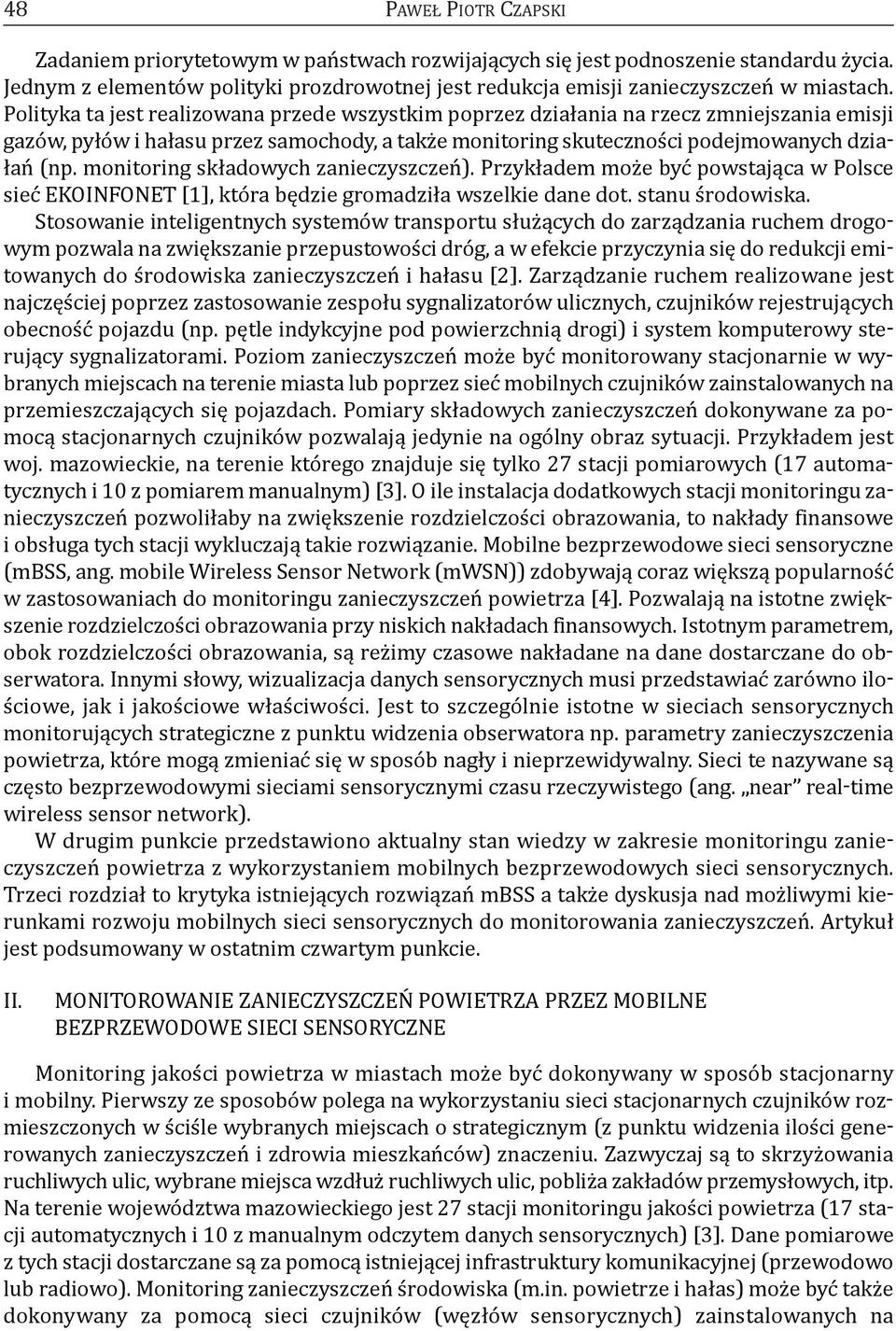 monitoring składowych zanieczyszczeń). Przykładem może być powstająca w Polsce sieć ekoinfonet [1], która będzie gromadziła wszelkie dane dot. stanu środowiska.