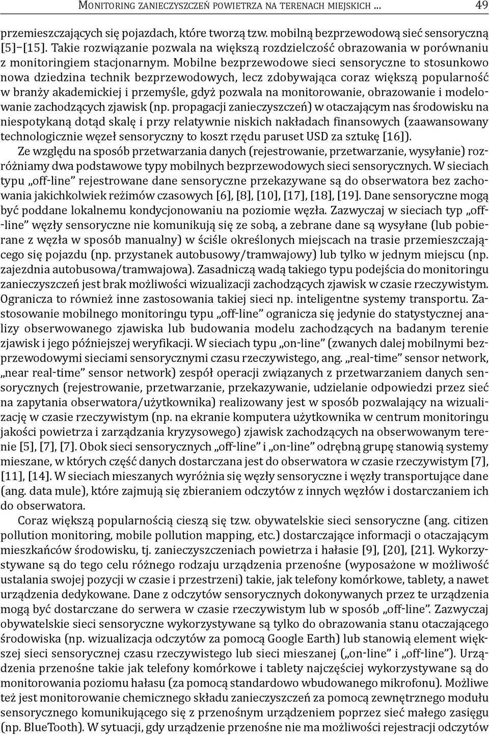 Mobilne bezprzewodowe sieci sensoryczne to stosunkowo nowa dziedzina technik bezprzewodowych, lecz zdobywająca coraz większą popularność w branży akademickiej i przemyśle, gdyż pozwala na