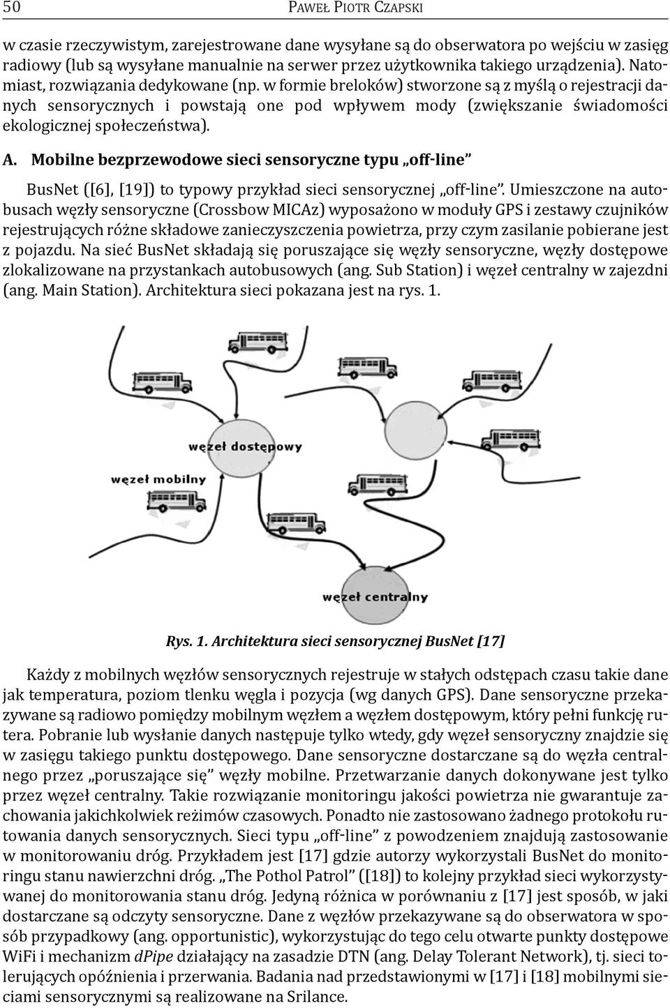 A. mobilne bezprzewodowe sieci sensoryczne typu off-line BusNet ([6], [19]) to typowy przykład sieci sensorycznej off-line.