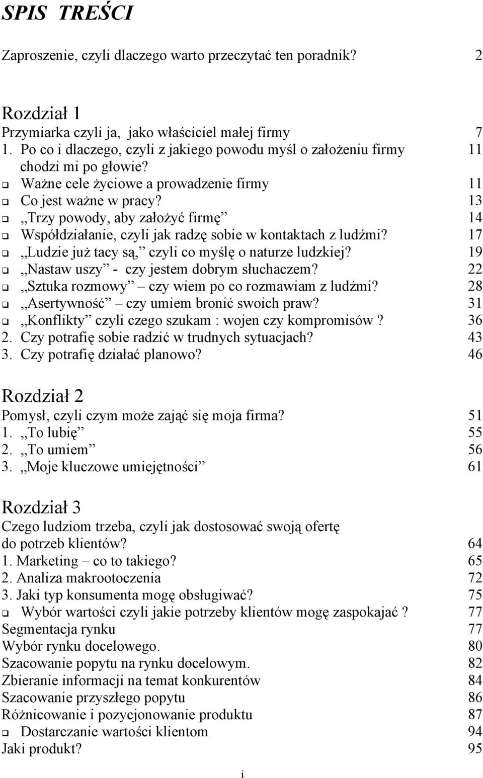 13 Trzy powody, aby założyć firmę 14 Współdziałanie, czyli jak radzę sobie w kontaktach z ludźmi? 17 Ludzie już tacy są, czyli co myślę o naturze ludzkiej?