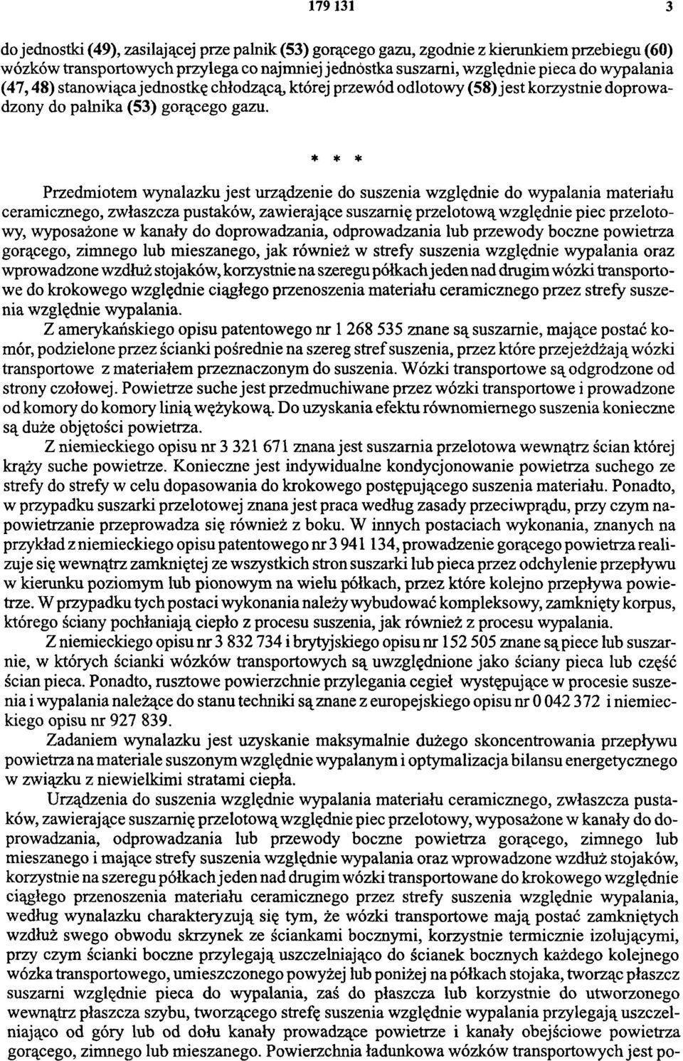 * * * Przedmiotem wynalazku jest urządzenie do suszenia względnie do wypalania materiału ceramicznego, zwłaszcza pustaków, zawierające suszarnię przelotową względnie piec przelotowy, wyposażone w