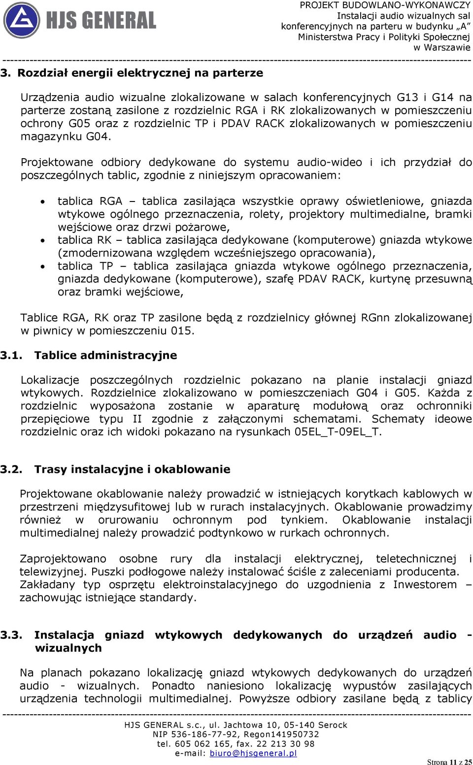 Projektowane odbiory dedykowane do systemu audio-wideo i ich przydział do poszczególnych tablic, zgodnie z niniejszym opracowaniem: tablica RGA tablica zasilająca wszystkie oprawy oświetleniowe,