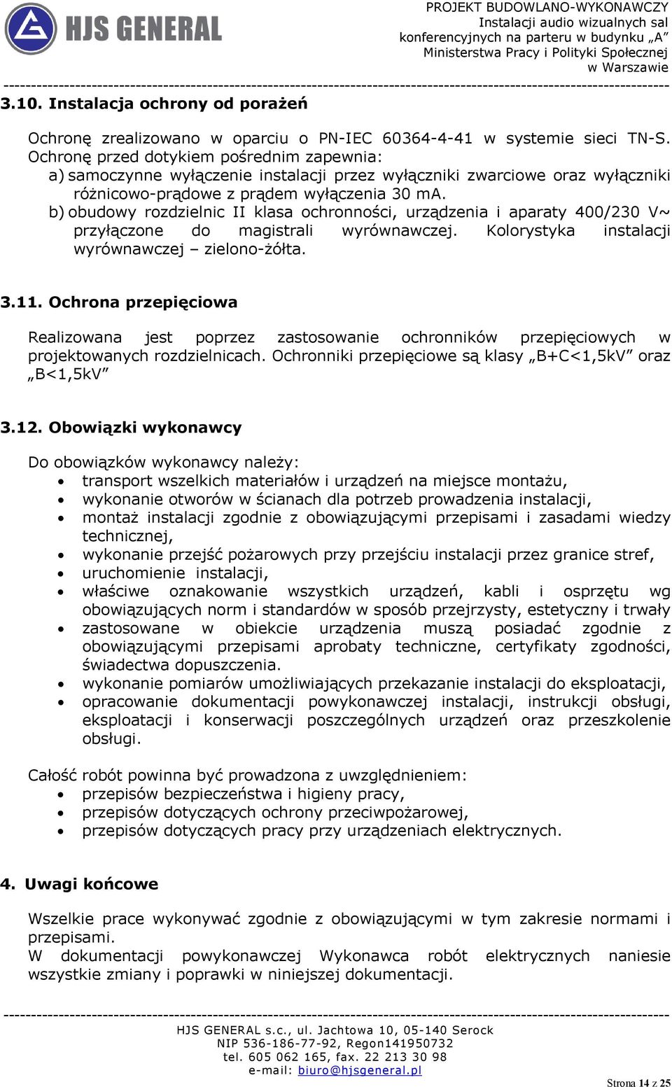 b) obudowy rozdzielnic II klasa ochronności, urządzenia i aparaty 400/230 V~ przyłączone do magistrali wyrównawczej. Kolorystyka instalacji wyrównawczej zielono-żółta. 3.11.