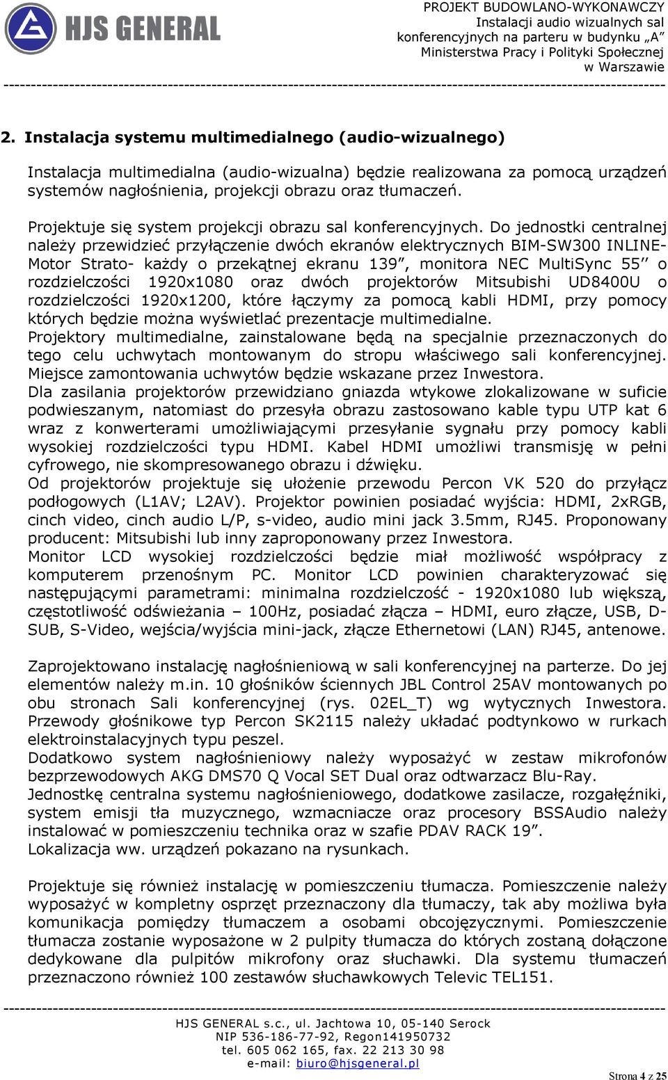 Do jednostki centralnej należy przewidzieć przyłączenie dwóch ekranów elektrycznych BIM-SW300 INLINE- Motor Strato- każdy o przekątnej ekranu 139, monitora NEC MultiSync 55 o rozdzielczości 1920x1080