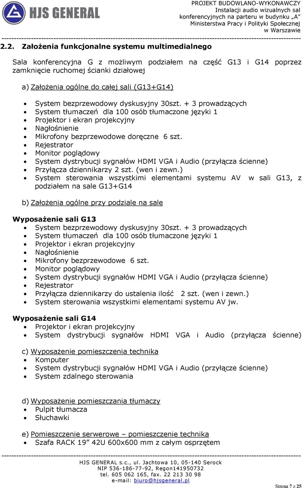 Rejestrator Monitor poglądowy System dystrybucji sygnałów HDMI VGA i Audio (przyłącza ścienne) Przyłącza dziennikarzy 2 szt. (wen i zewn.