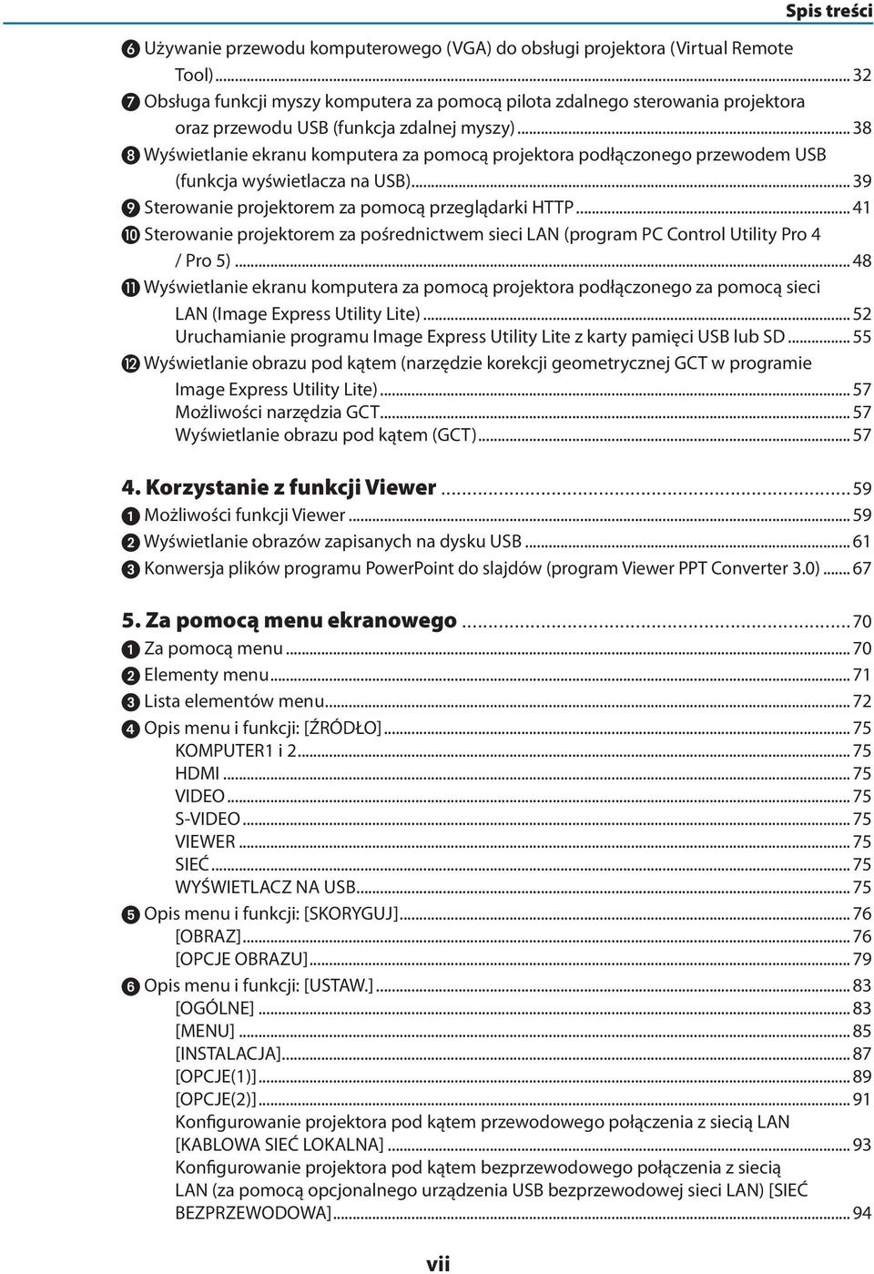 .. 38 Wyświetlanie ekranu komputera za pomocą projektora podłączonego przewodem USB (funkcja wyświetlacza na USB)... 39 Sterowanie projektorem za pomocą przeglądarki HTTP.