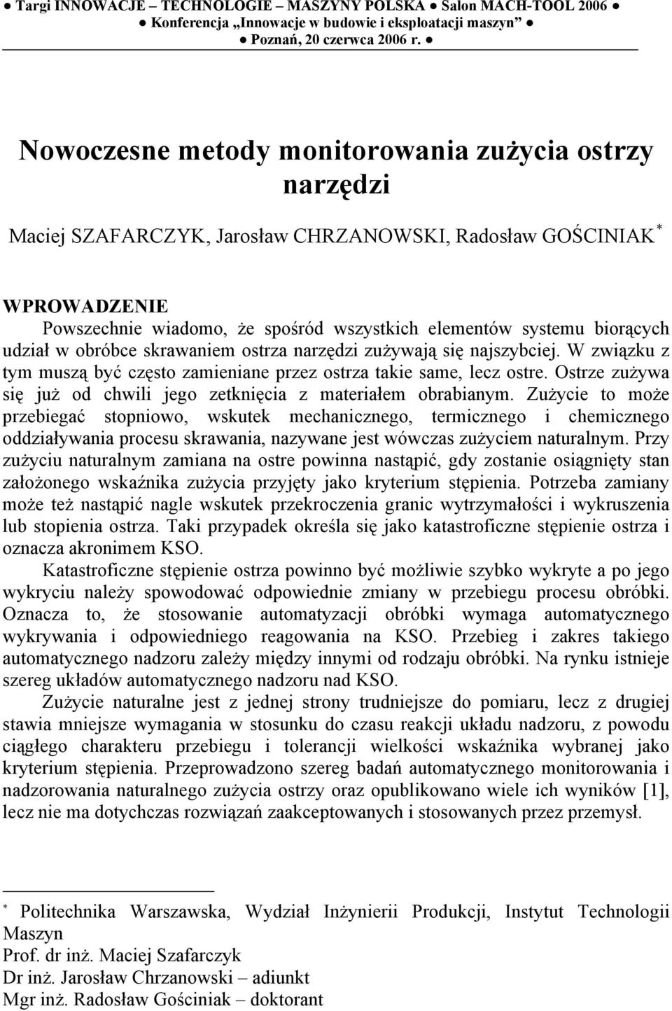 biorących udział w obróbce skrawaniem ostrza narzędzi zużywają się najszybciej. W związku z tym muszą być często zamieniane przez ostrza takie same, lecz ostre.