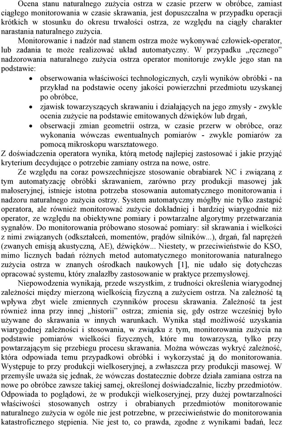 W przypadku ręcznego nadzorowania naturalnego zużycia ostrza operator monitoruje zwykle jego stan na podstawie: obserwowania właściwości technologicznych, czyli wyników obróbki - na przykład na