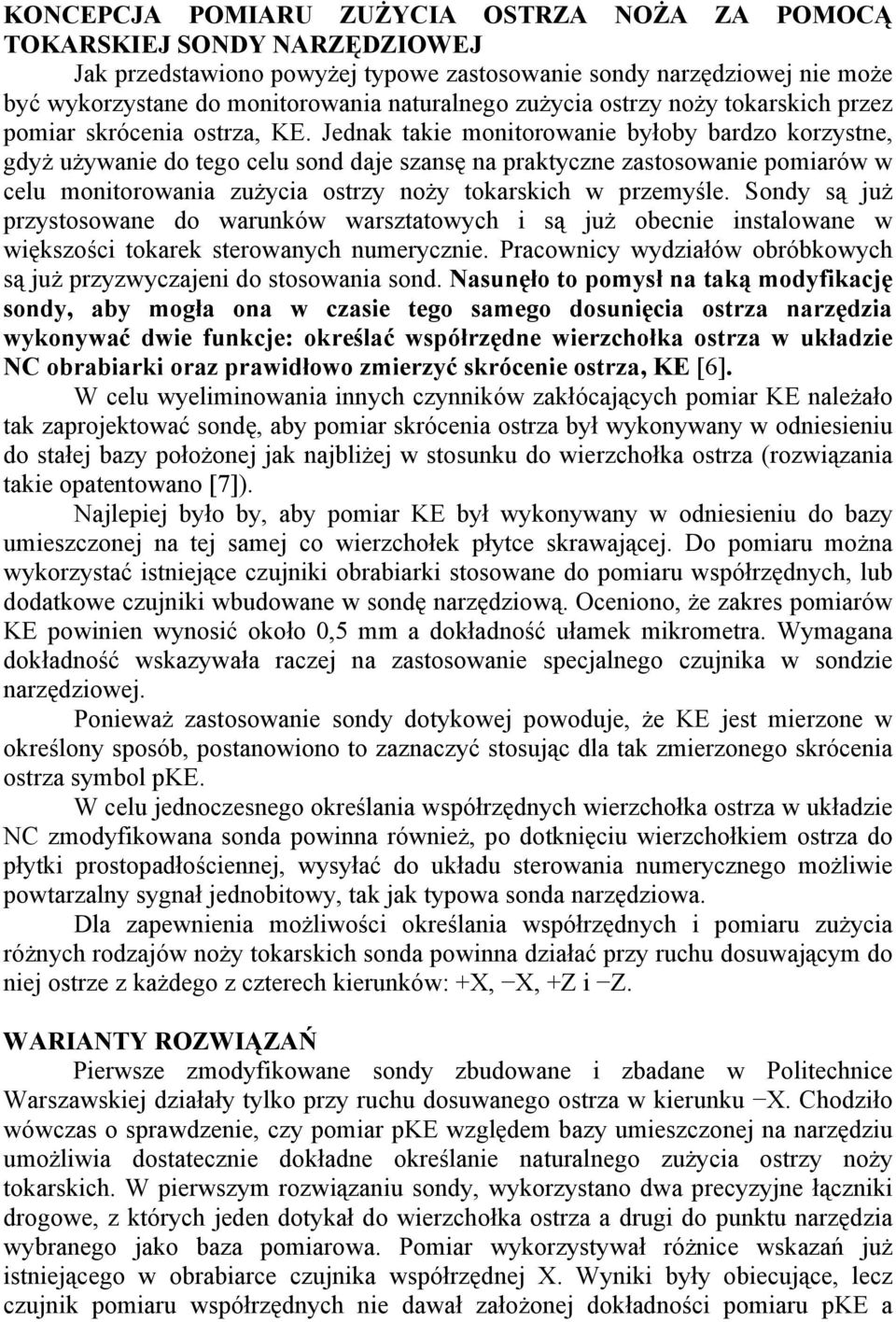 Jednak takie monitorowanie byłoby bardzo korzystne, gdyż używanie do tego celu sond daje szansę na praktyczne zastosowanie pomiarów w celu monitorowania zużycia ostrzy noży tokarskich w przemyśle.