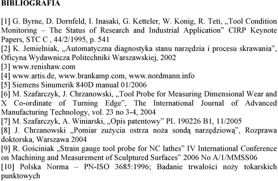 Jemielniak, Automatyczna diagnostyka stanu narzędzia i procesu skrawania, Oficyna Wydawnicza Politechniki Warszawskiej, 2002 [3] www.renishaw.com [4] www.artis.de, www.brankamp.com, www.nordmann.